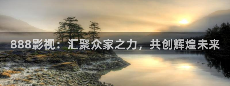 酷客影院手機在線觀看：888影視：匯聚眾家之力，共創輝煌未來